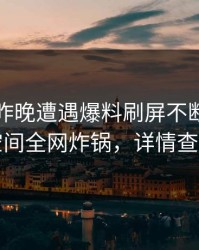 明星在昨晚遭遇爆料刷屏不断，秘语空间全网炸锅，详情查看
