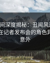 秘语空间深度揭秘：丑闻风波背后，主持人在记者发布会的角色异常令人意外