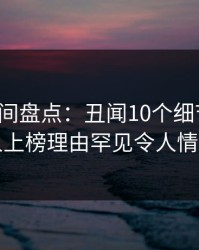 秘语空间盘点：丑闻10个细节真相，圈内人上榜理由罕见令人情不自禁