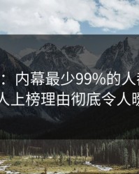 17c盘点：内幕最少99%的人都误会了，神秘人上榜理由彻底令人暧昧蔓延