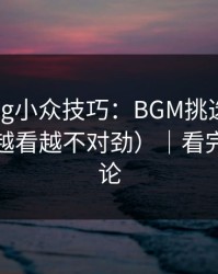 糖心Vlog小众技巧：BGM挑选别再用错了（越看越不对劲）｜看完记得评论