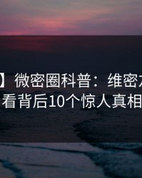 【震惊】微密圈科普：维密友免费观看背后10个惊人真相